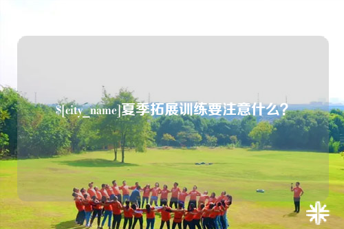 阿克苏夏季拓展训练要注意什么？
