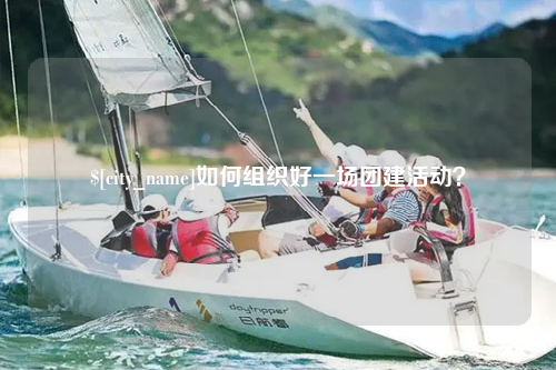 阿克苏如何组织好一场团建活动？