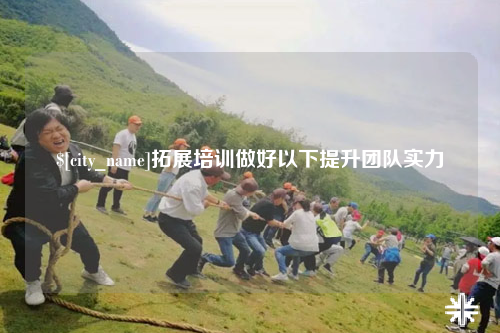 阿克苏拓展培训做好以下提升团队实力